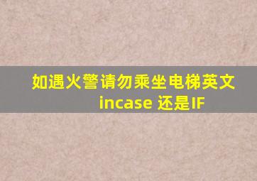 如遇火警请勿乘坐电梯英文 incase 还是IF